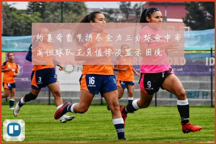 约基奇首节拼尽全力三分球命中率高但球队正负值惨淡显示困境