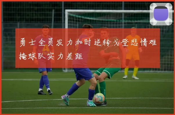 勇士全员发力加时逆转戈登悲情难掩球队实力差距